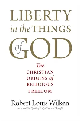 Szabadság Isten dolgaiban: A vallásszabadság keresztény eredete - Liberty in the Things of God: The Christian Origins of Religious Freedom