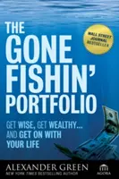 The Gone Fishin' Portfolio: Get Wise, Get Wealthy - And Get on with Your Life - The Gone Fishin' Portfolio: Get Wise, Get Wealthy--And Get on with Your Life