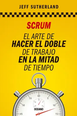 Scrum: El Arte de Hacer El Doble de Trabajo En La Mitad de Tiempo