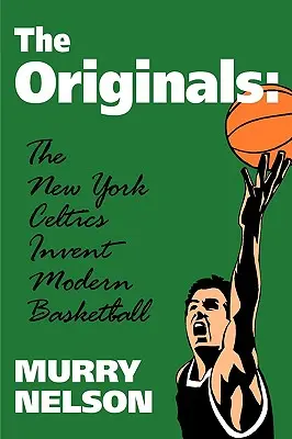 The Originals: A New York Celtics feltalálja a modern kosárlabdát - The Originals: New York Celtics Invent Modern Basketball