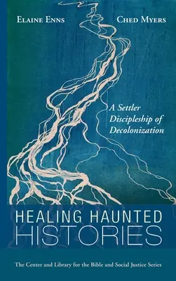 Gyógyító kísértő történetek: A telepesek tanítványai a dekolonizációról - Healing Haunted Histories: A Settler Discipleship of Decolonization