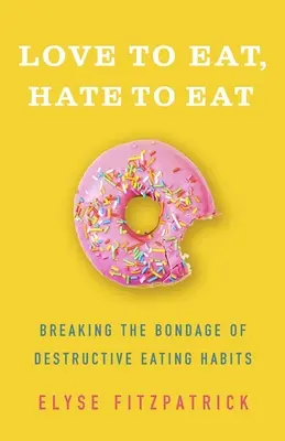 Szeretsz enni, gyűlölsz enni: A romboló étkezési szokások kötelékéből való kitörés - Love to Eat, Hate to Eat: Breaking the Bondage of Destructive Eating Habits