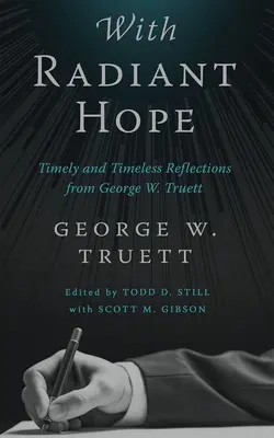 Sugárzó reménnyel: George W. Truett időszerű és időtálló elmélkedései - With Radiant Hope: Timely and Timeless Reflections from George W. Truett