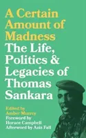 A Certain Amount of Madness: Thomas Sankara életpolitikája és hagyatéka - A Certain Amount of Madness: The Life Politics and Legacies of Thomas Sankara