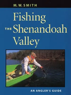 Horgászat a Shenandoah-völgyben: Horgász kalauz - Fishing the Shenandoah Valley: An Angler's Guide