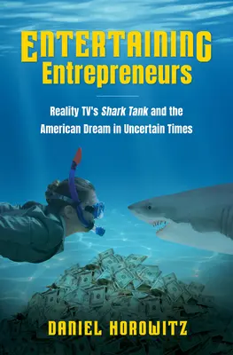 Entertaining Entrepreneurs: A valóságshow Shark Tank és az amerikai álom bizonytalan időkben - Entertaining Entrepreneurs: Reality TV's Shark Tank and the American Dream in Uncertain Times