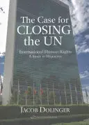 Az ENSZ bezárása: Nemzetközi emberi jogok - Tanulmány a képmutatásról - The Case for Closing the U.N: International Human Rights - A Study in Hypocrisy