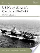 Az amerikai haditengerészet repülőgép-hordozói 1942-45: Wwii-építésű hajók - US Navy Aircraft Carriers 1942-45: Wwii-Built Ships