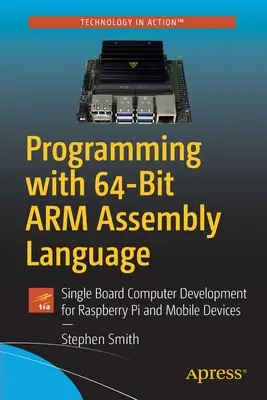 Programozás 64 bites Arm Assembly Language programozási nyelvvel: Raspberry Pi és mobileszközök egylapos számítógép-fejlesztése - Programming with 64-Bit Arm Assembly Language: Single Board Computer Development for Raspberry Pi and Mobile Devices