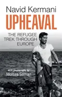 Felfordulás: A menekültek európai vándorútja - Upheaval: The Refugee Trek Through Europe