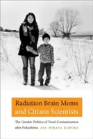 Sugáragyú anyukák és polgári tudósok: Az élelmiszerszennyezés nemi politikája Fukushima után - Radiation Brain Moms and Citizen Scientists: The Gender Politics of Food Contamination after Fukushima