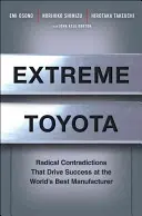 Extrém Toyota: Radikális ellentmondások, amelyek a világ legjobb gyártójának sikeréért felelősek - Extreme Toyota: Radical Contradictions That Drive Success at the World's Best Manufacturer