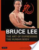 Bruce Lee Az emberi test kifejezésének művészete - Bruce Lee the Art of Expressing the Human Body