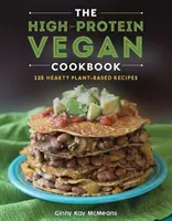 A magas fehérjetartalmú vegán szakácskönyv: 125+ kiadós növényi alapú receptek - The High-Protein Vegan Cookbook: 125+ Hearty Plant-Based Recipes