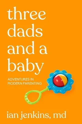 Három apa és egy baba: Kalandok a modern szülői életben - Three Dads and a Baby: Adventures in Modern Parenting