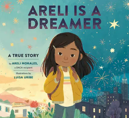 Areli Is a Dreamer: Areli Morales, a Daca kedvezményezettjének igaz története - Areli Is a Dreamer: A True Story by Areli Morales, a Daca Recipient