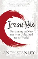 Ellenállhatatlan - Visszaszerezni az újat, amit Jézus szabadított fel a világ számára - Irresistible - Reclaiming the New that Jesus Unleashed for the World