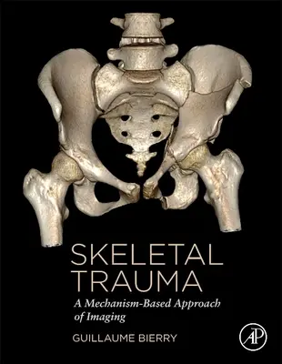 Skeletális trauma - A képalkotás mechanizmusalapú megközelítése (Bierry Guillaume (University Hospital Strasbourg France)) - Skeletal Trauma - A Mechanism-Based Approach of Imaging (Bierry Guillaume (University Hospital Strasbourg France))