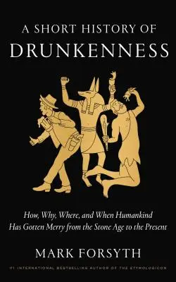 A részegség rövid története: Hogyan, miért, hol és mikor mulatozott az emberiség a kőkortól napjainkig - A Short History of Drunkenness: How, Why, Where, and When Humankind Has Gotten Merry from the Stone Age to the Present