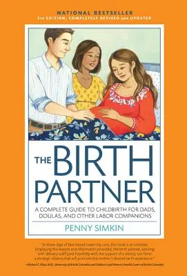 A szülési partner 5. kiadás: Teljes körű útmutató a szüléshez apáknak, partnereknek, dúláknak és minden más szülőtársnak - The Birth Partner 5th Edition: A Complete Guide to Childbirth for Dads, Partners, Doulas, and All Other Labor Companions