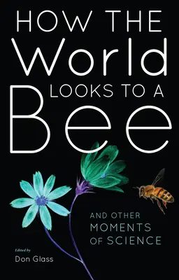 How the World Looks to a Bee: És a tudomány más pillanatai - How the World Looks to a Bee: And Other Moments of Science