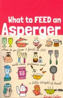 Mit etessünk egy Aspergerrel: Hogyan juthatunk el 3 ételtől 300-ig szeretettel, türelemmel és egy kis ügyeskedéssel? - What to Feed an Asperger: How to Go from 3 Foods to 300 with Love, Patience and a Little Sleight of Hand