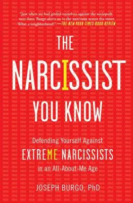 A nárcisztikus, akit ismersz: Védekezés a szélsőséges nárcisztikusok ellen a mindent magamról szóló korban - The Narcissist You Know: Defending Yourself Against Extreme Narcissists in an All-About-Me Age