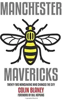 Manchester Mavericks - Huszonkét ember, aki megváltoztatta a várost - Manchester Mavericks - Twenty-Two People Who Changed The City