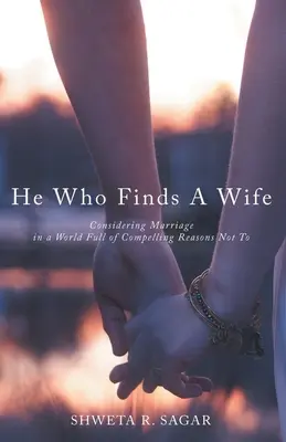 Aki feleséget talál: A házasság megfontolása egy olyan világban, amely tele van kényszerítő okokkal, hogy ne tegye meg - He Who Finds a Wife: Considering Marriage in a World Full of Compelling Reasons Not To