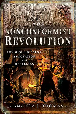 A nonkonformista forradalom: Vallási nézeteltérés, innováció és lázadás - The Nonconformist Revolution: Religious Dissent, Innovation and Rebellion