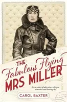 Mesés repülő Mrs. Miller - egy igaz történet kalandról, veszélyről, romantikáról és derring-cselekedetekről - Fabulous Flying Mrs Miller - a true story of adventure, danger, romance and derring-do