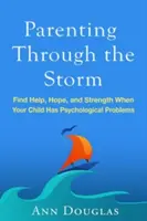 Szülői gondoskodás a viharban: Találj segítséget, reményt és erőt, amikor gyermekednek pszichológiai problémái vannak - Parenting Through the Storm: Find Help, Hope, and Strength When Your Child Has Psychological Problems