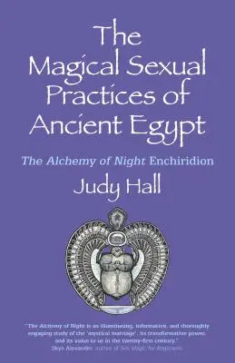 Az ókori Egyiptom mágikus szexuális gyakorlatai: Az éjszakai Enchiridion alkímiája - The Magical Sexual Practices of Ancient Egypt: The Alchemy of Night Enchiridion