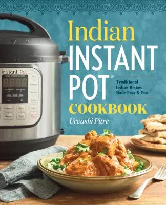 Indiai Instant Pot(r) szakácskönyv: Hagyományos indiai ételek egyszerűen és gyorsan - Indian Instant Pot(r) Cookbook: Traditional Indian Dishes Made Easy and Fast