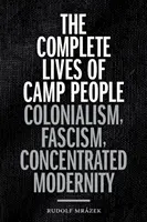 A tábori emberek teljes élete: Gyarmatosítás, fasizmus, koncentrált modernitás - The Complete Lives of Camp People: Colonialism, Fascism, Concentrated Modernity