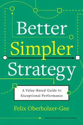 Jobb, egyszerűbb stratégia: A Value-Based Guide to Exceptional Performance (Értékalapú útmutató a kivételes teljesítményhez) - Better, Simpler Strategy: A Value-Based Guide to Exceptional Performance