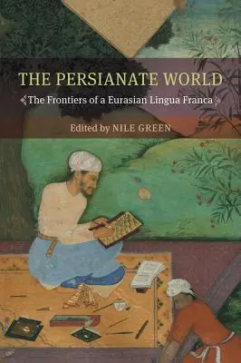 A perzsa világ: Egy eurázsiai lingua franca határai - The Persianate World: The Frontiers of a Eurasian Lingua Franca