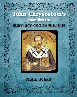 Krizosztomosz Szent János homíliái a házasságról és a családi életről - St. John Chrysostom's Homilies On Marriage and Family Life