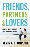 Barátok, partnerek és szeretők: What It Takes to Make Your Marriage Work (Mi kell ahhoz, hogy a házasságod működjön) - Friends, Partners, and Lovers: What It Takes to Make Your Marriage Work