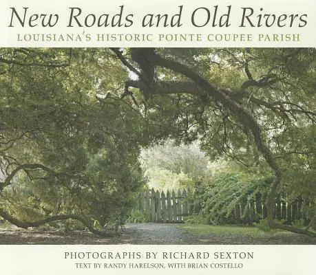 Új utak és régi folyók: Louisiana történelmi Pointe Coupee község - New Roads and Old Rivers: Louisiana's Historic Pointe Coupee Parish