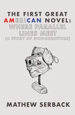 Az első nagy amerikai regény: Ahol a párhuzamos vonalak találkoznak (A nem-egyenlőség története) - The First Great American Novel: Where Parallel Lines Meet (A Story of Non-Sequiturs)