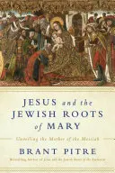 Jézus és Mária zsidó gyökerei: A Messiás anyjának leleplezése - Jesus and the Jewish Roots of Mary: Unveiling the Mother of the Messiah