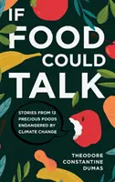 Ha az étel beszélni tudna: A klímaváltozás által veszélyeztetett 13 értékes élelmiszer történetei - If Food Could Talk: Stories from 13 Precious Foods Endangered by Climate Change