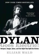 Dylan Goes Electric!: Newport, Seeger, Dylan és a hatvanas éveket megosztó éjszaka - Dylan Goes Electric!: Newport, Seeger, Dylan, and the Night That Split the Sixties