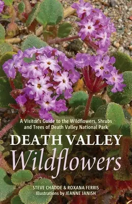 Death Valley Wildflowers: Látogatói útmutató a Death Valley Nemzeti Park vadvirágaihoz, cserjéihez és fáihoz - Death Valley Wildflowers: A Visitor's Guide to the Wildflowers, Shrubs and Trees of Death Valley National Park