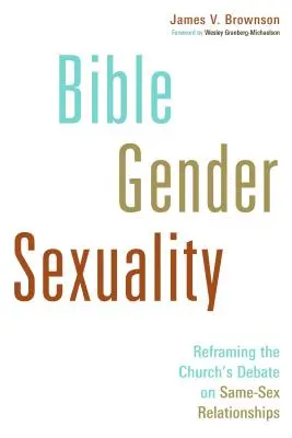 Biblia, nemek, szexualitás: Az egyház vitájának újragondolása az azonos neműek kapcsolatáról - Bible, Gender, Sexuality: Reframing the Church's Debate on Same-Sex Relationships