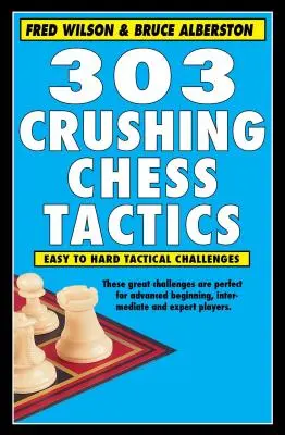 303 Zúzós sakktaktika - 303 Crushing Chess Tactics