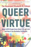 Queer Virtue: Mit tudnak az LMBTQ emberek az életről és a szeretetről, és hogyan éleszthetik fel a kereszténységet - Queer Virtue: What LGBTQ People Know about Life and Love and How It Can Revitalize Christianity