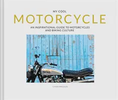 Az én menő motorkerékpárom: Inspiráló útmutató a motorkerékpárokhoz és a kerékpáros kultúrához - My Cool Motorcycle: An Inspirational Guide to Motorcycles and Biking Culture