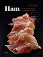 Ham: Európa legjobb sonkái Történetek és receptek - Ham: Prime Hams of Europe Stories and Recipes